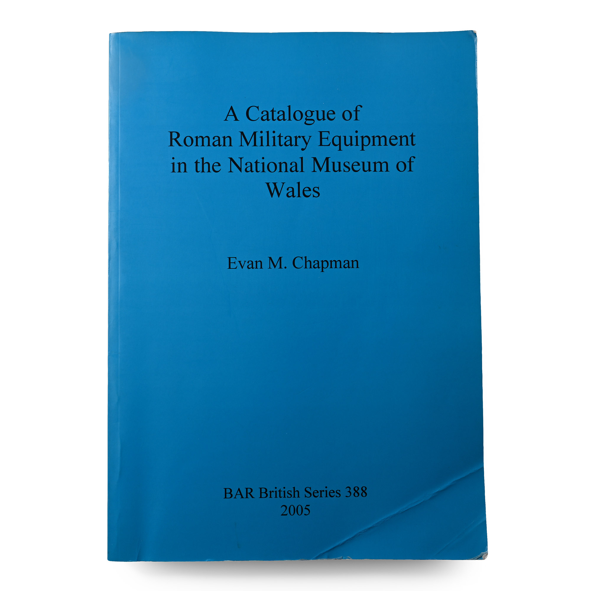 A Catalogue of Roman Military Equipment in the National Museum of Wales by Evan M. Chapman