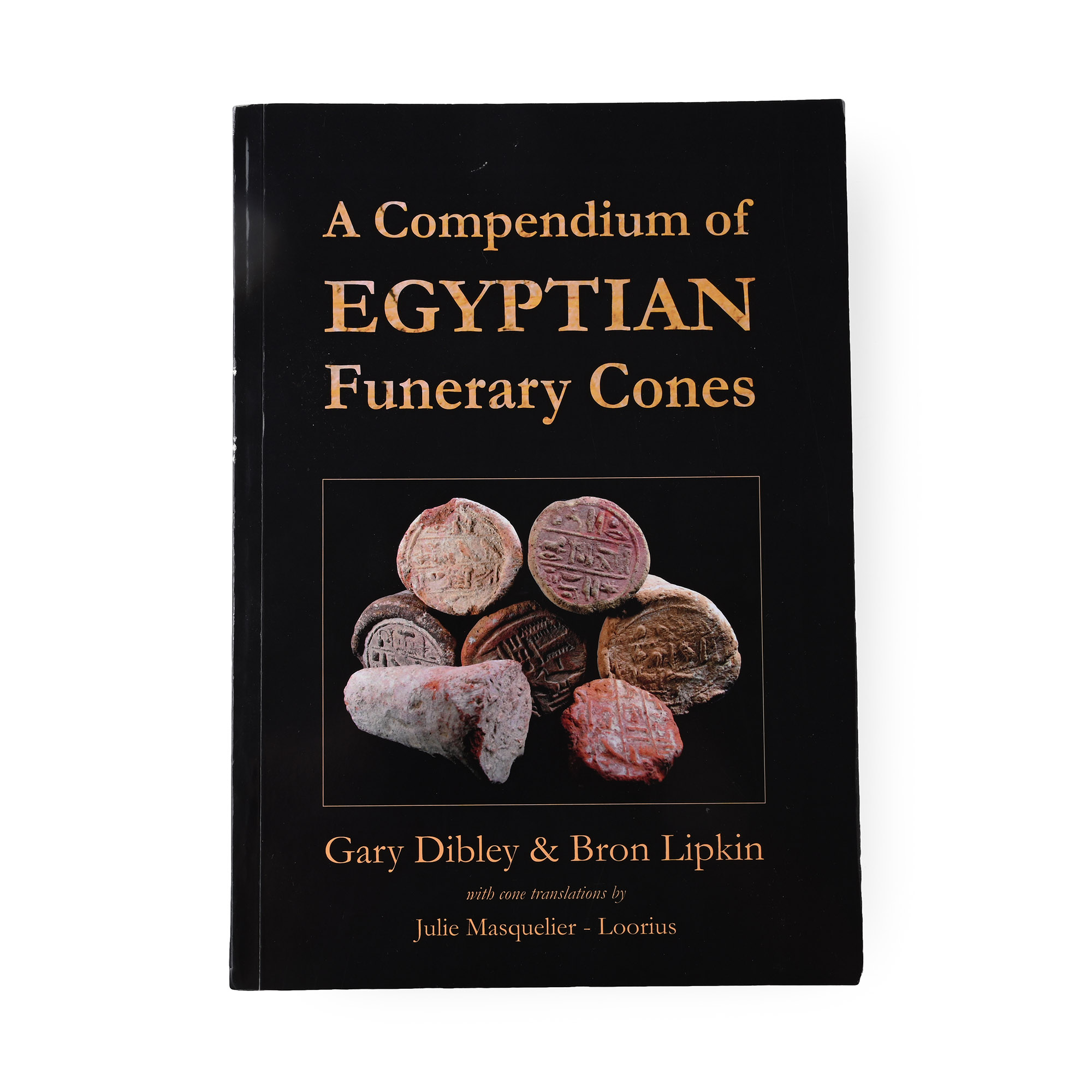A Compendium of Egyptian Funerary Cones by G. Dibley & B. Lipkin