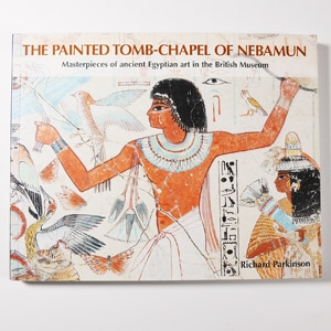Archaeological Books - Parkinson - The Painted Tomb-Chapel of Nebamun