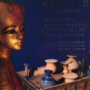 Sacred Luxuries - Fragrance, Aromatherapy and Cosmetics in Ancient Egypt