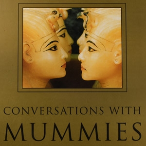 Conversations with Mummies