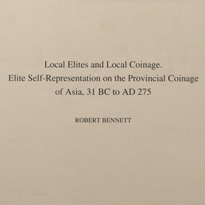 Local Elites and Local Coinage - Elite Self-Representation on Provincial Coinage of Asia, 31 BC to AD 275