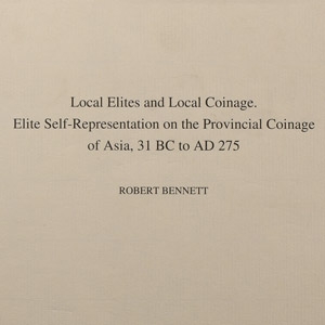 Numismatic Books - Local Elites and Local Coinage - Elite Self-Representation on Provincial Coinage of Asia, 31 BC to AD 275