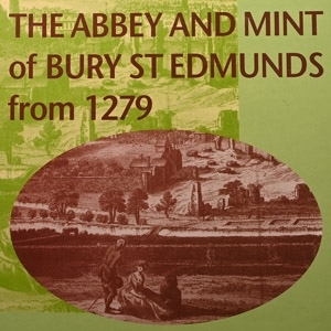 The Abbey and Mint of Bury St Edmunds from 1279