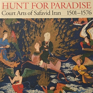 Hunt for Paradise - Court Arts of Safavid Iran 1501-1576