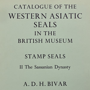 Catalogue of the Western Asiatic Seals in the British Museum - Stamp Seals II The Sassanian Dynasty