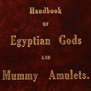Handbook of Egyptian Gods and Mummy Amulets