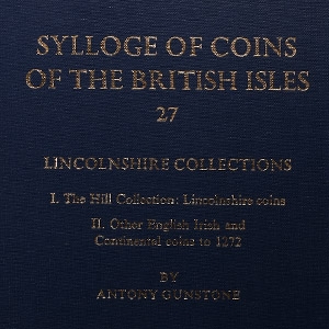 Sylloge of Coins of the British Isles, 27 - Lincolnshire Collections - I. The Hill Collection: Lincolnshire coins - II. Other English Irish and Continental Coins to 1272