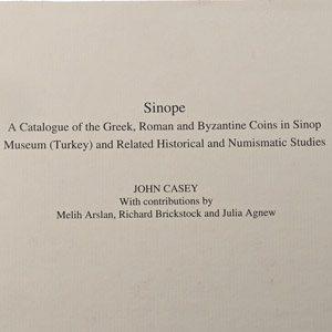 Sinope - A Catalogue of the Greek, Roman and Byzantine Coins in Sinop Museum (Turkey) and Related Historical and Numismatic Studies