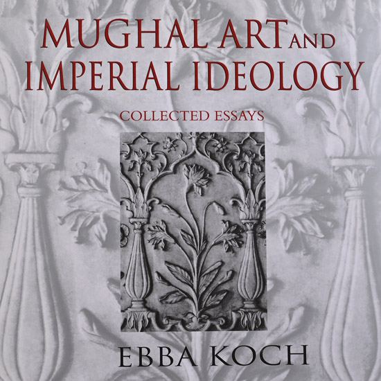 Mughal Art and Imperial Ideology by Ebba Koch