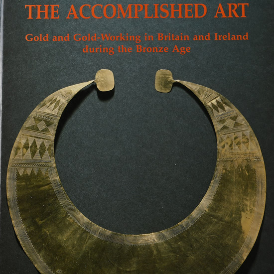 The Accomplished Art - Gold and Gold-Working in Britain and Ireland During the Bronze Age