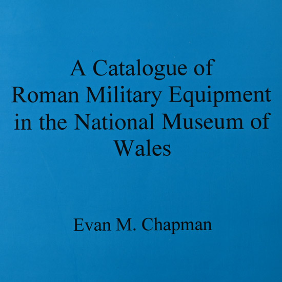 A Catalogue of Roman Military Equipment in the National Museum of Wales by Evan M. Chapman