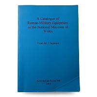 A Catalogue of Roman Military Equipment in the National Museum of Wales by Evan M. Chapman